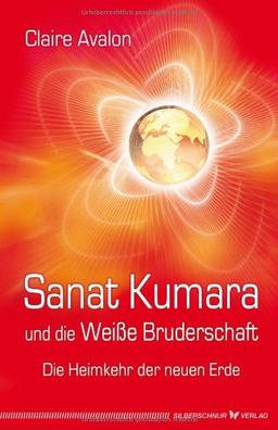 Sanat Kumara und die Weiße Bruderschaft. Die Heimkehr der neuen Erde