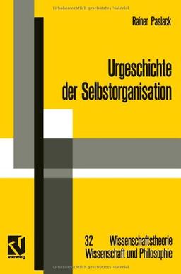 Urgeschichte der Selbstorganisation: Zur Archäologie Eines Wissenschaftlichen Paradigmas (Wissenschaftstheorie, Wissenschaft und Philosophie) (German Edition)