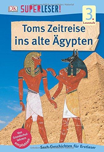 SUPERLESER! Toms Zeitreise ins alte Ägypten: 3. Lesestufe Sach-Geschichten für Leseprofis