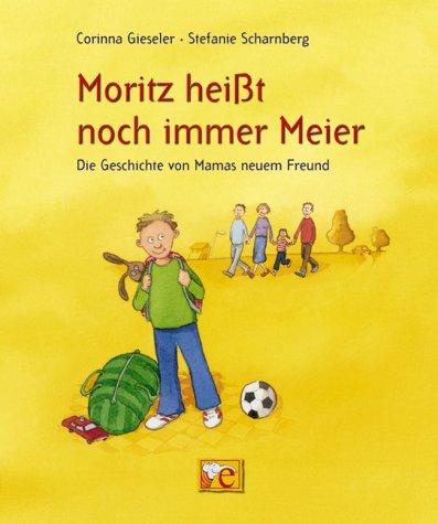 Moritz heißt immer noch Meier. Die Geschichte von Mamas neuem Freund