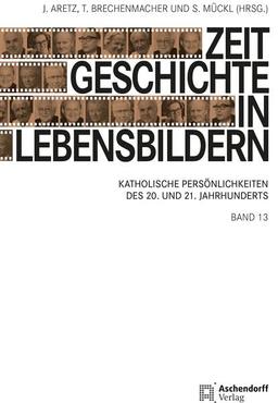 Zeitgeschichte in Lebensbildern, Band 13: Katholische Persönlichkeiten des 20. und 21. Jahrhunderts