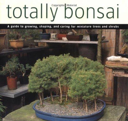 Totally Bonsai: A Guide to Growing, Shaping, and Caring for Miniature Trees and Shrubs