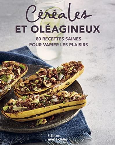 Céréales et oléagineux : 75 recettes saines pour varier les plaisirs