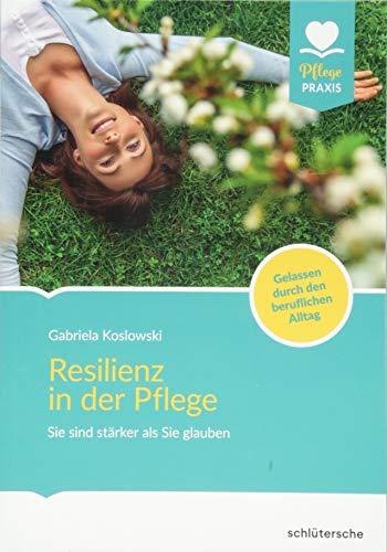 Resilienz in der Pflege: Sie sind stärker als Sie glauben! Gelassen durch den beruflichen Alltag (Pflege Praxis)