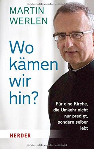 Wo kämen wir hin?: Für eine Kirche, die Umkehr nicht nur predigt, sondern selber lebt