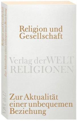 Religion und Gesellschaft: Zur Aktualität einer unbequemen Beziehung (Verlag der Weltreligionen Taschenbuch)