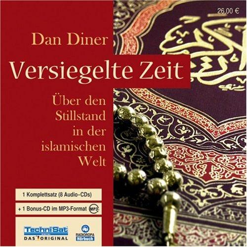 Versiegelte Zeit. 8 Audio-CDs + 1 MP3-CD: Über den Stillstand in der islamischen Welt