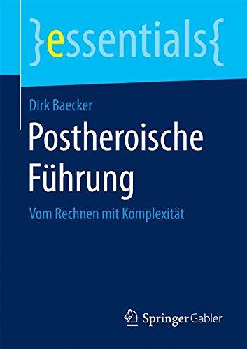 Postheroische Führung: Vom Rechnen mit Komplexität (essentials)