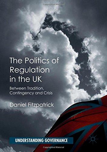 The Politics of Regulation in the UK: Between Tradition, Contingency and Crisis (Understanding Governance)