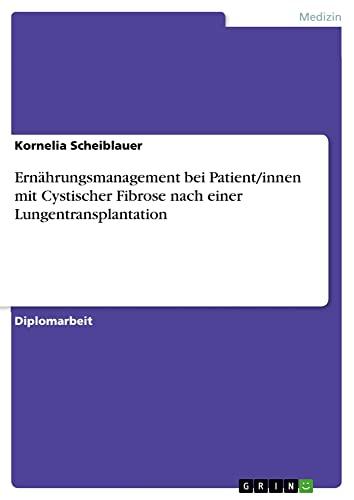 Ernährungsmanagement bei Patient/innen mit Cystischer Fibrose nach einer Lungentransplantation: Diplomarbeit