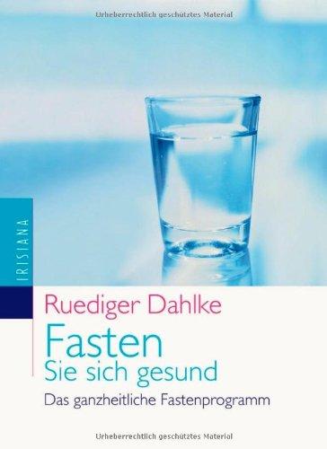 Fasten Sie sich gesund: Das ganzheitliche Fastenprogramm