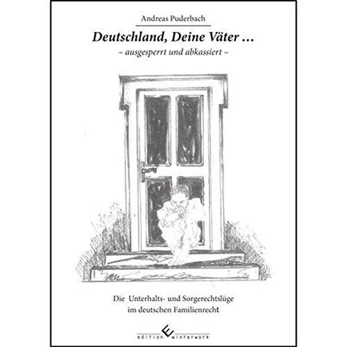 Deutschland, Deine Väter... - ausgesperrt und abkassiert - Die Unterhalts- und Sorgerechtslüge im deutschen Familienrecht