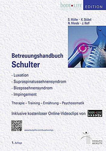 Betreuungshandbuch Schulter: Luxation, Supraspinatussehnensyndrom, Bizpessehnensysndrom, Impingement; Therapie-Training-Ernährung-Psychosaomatik, Inkl. kostenloser Online-Videosclips