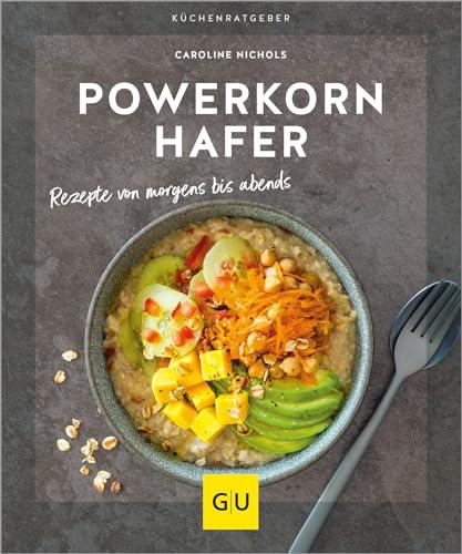 Powerkorn Hafer: Rezepte von morgens bis abends – Mit dem Alleskönner Hafer von süß bis herzhaft rundum versorgt: Das Trend-Getreide liefert Eiweiß, ... und viele Vitamine. (GU KüchenRatgeber)