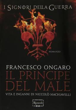 Il principe del male. Vita e inganni di Niccolò Machiavelli. I signori della guerra (Rizzoli Max)