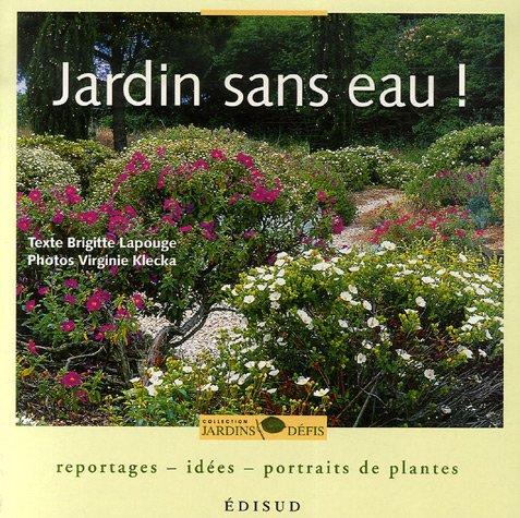 Jardins sans eau ! : reportages, idées, portraits de plantes