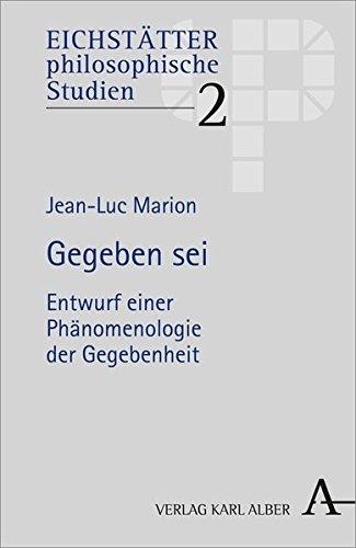 Gegeben sei: Entwurf einer Phänomenologie der Gegebenheit (Eichstätter philosophiesche Studien)