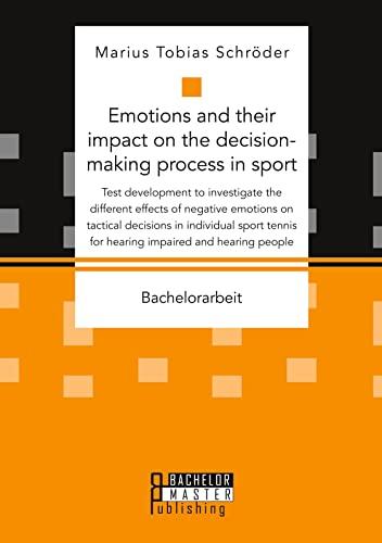 Emotions and their impact on the decision-making process in sport. Test development to investigate the different effects of negative emotions on ... for hearing impaired and hearing people