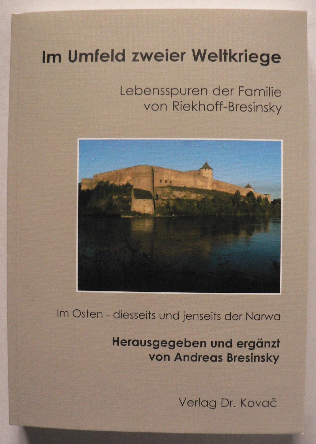 Im Umfeld zweier Weltkriege: Lebensspuren der Familie von Riekhoff-Bresinsky Im Osten - diesseits und jenseits der Narwa (Lebenserinnerungen)
