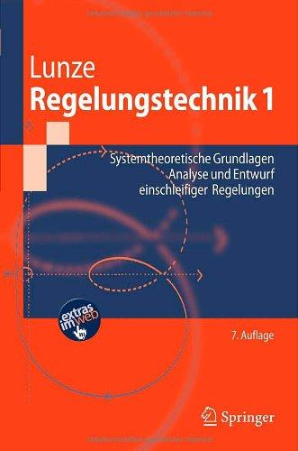 Regelungstechnik 1: Systemtheoretische Grundlagen, Analyse und Entwurf einschleifiger Regelungen (Springer-Lehrbuch)