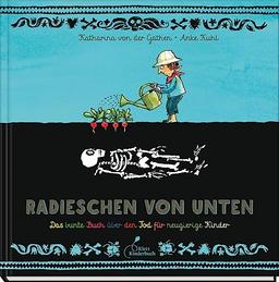 Radieschen von unten: Das bunte Buch über den Tod für neugierige Kinder