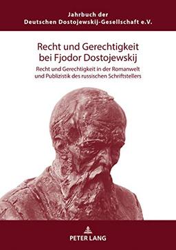 Recht und Gerechtigkeit bei Fjodor Dostojewskij: Recht und Gerechtigkeit in der Romanweltund Publizistik des russischen Schriftstellers (Deutsche Dostojewskij-gesellschaft. Jahrbuch, Band 24)