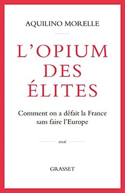 L'opium des élites : comment on a défait la France sans faire l'Europe