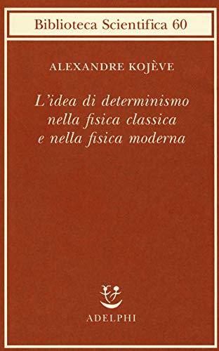 L'idea di determinismo nella fisica classica e nella fisica moderna (Biblioteca scientifica)