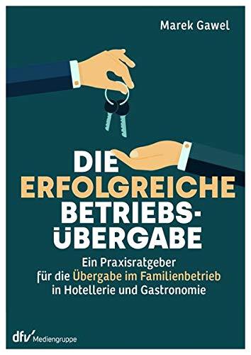 Die erfolgreiche Betriebsübergabe: Ein Praxisratgeber für die Übergabe im Familienbetrieb in Hotellerie und Gastronomie