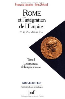 Rome et l'intégration de l'Empire : 44 av. J.-C.-260 apr. J.-C.. Vol. 1. Les structures de l'Empire romain