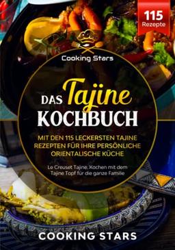 Das Tajine Kochbuch - Mit über 100 leckeren Tajine Rezepten für Ihre persönliche orientalische Küche: Le Creuset Tajine. Kochen mit dem Tajine Topf für die ganze Familie