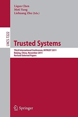 Trusted Systems: Third International Conference, INTRUST 2011, Beijing, China, November 27-20, 2011, Revised Selected Papers (Lecture Notes in Computer Science, Band 7222)