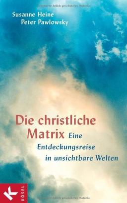 Die christliche Matrix: Eine Entdeckungsreise in unsichtbare Welten