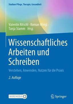 Wissenschaftliches Arbeiten und Schreiben: Verstehen, Anwenden, Nutzen für die Praxis (Studium Pflege, Therapie, Gesundheit)