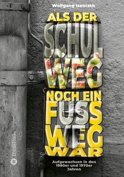 Als der Schulweg noch ein Fußweg war: Aufgewachsen in den 1960er und 1970er Jahren