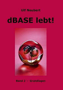 dBase lebt! Band 2: Grundlagen