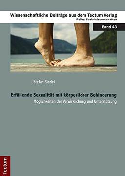 Erfüllende Sexualität mit körperlicher Behinderung: Möglichkeiten der Verwirklichung und Unterstützung (Wissenschaftliche Beiträge aus dem Tectum-Verlag)