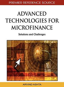 Advanced Technologies for Microfinance: Solutions and Challenges (Premier Reference Source)