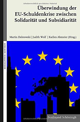 Überwindung der EU-Schuldenkrise zwischen Solidarität und Subsidiarität.