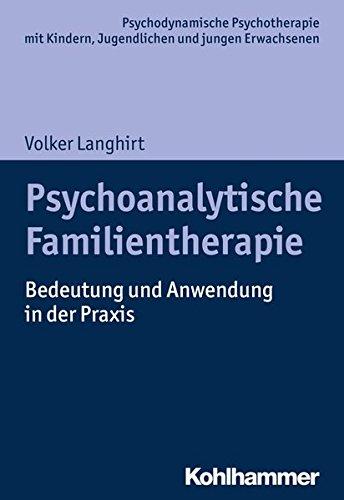 Psychoanalytische Familientherapie: Bedeutung und Anwendung in der Praxis (Psychodynamische Psychotherapie mit Kindern, Jugendlichen und jungen ... Praxis und Anwendungen im 21. Jahrhundert)