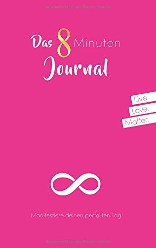 Das 8 Minuten Journal - Manifestiere deinen perfekten Tag!: Mit Power-Intention, Herzintelligenz und Meditation in 8 Minuten täglich zu mehr ... und Wunder im Alltag! Tagebuch - Pink Edition