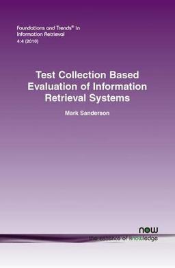 Test Collection Based Evaluation of Information Retrieval Systems (Foundations and Trends(r) in Information Retrieval, Band 13)