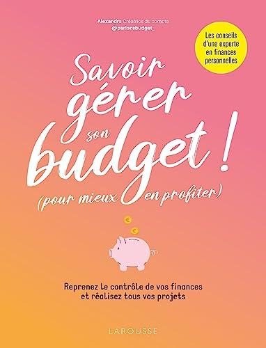 Savoir gérer son budget ! (pour mieux en profiter) : reprenez le contrôle de vos finances et réalisez tous vos projets