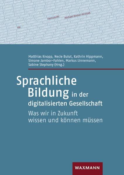 Sprachliche Bildung in der digitalisierten Gesellschaft: Was wir in Zukunft wissen und können müssen