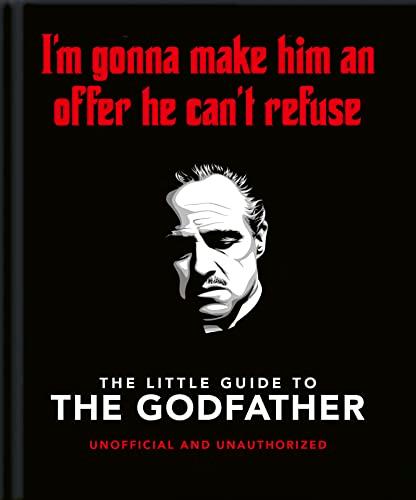 The Little Guide to the Godfather: I'm Gonna Make Him an Offer He Can't Refuse (The Little Book of...)