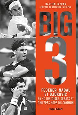 Big 3 : Federer, Nadal et Djokovic en 40 histoires, débats et chiffres hors du commun