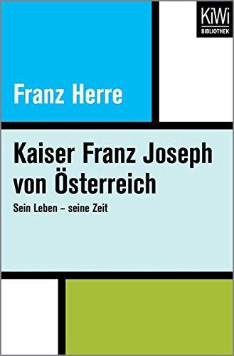 Kaiser Franz Joseph von Österreich: Sein Leben - seine Zeit