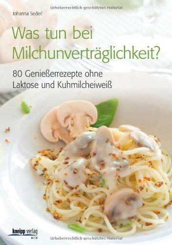 Was tun bei Milchunverträglichkeit?: 80 Genießerrezepte ohne Laktose und Kuhmilcheiweiß