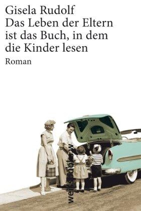 Das Leben der Eltern ist das Buch, in dem die Kinder lesen: Roman