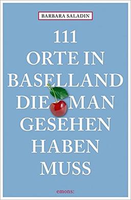 111 Orte in Baselland, die man gesehen haben muss: Reiseführer